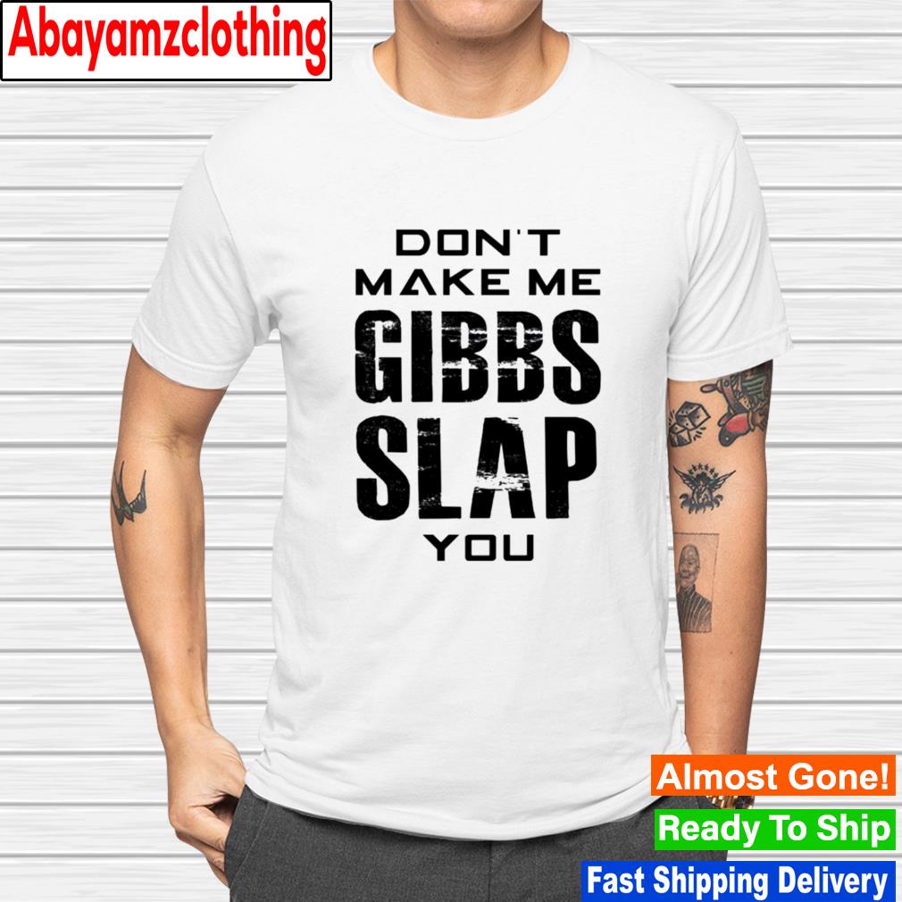 Don't make me gibbs slap you shirt