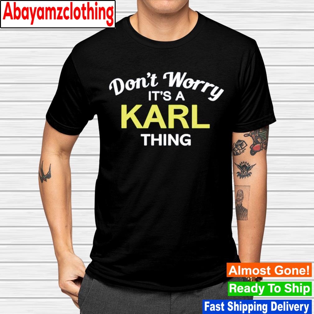 Don't worry its a karl thing shirt