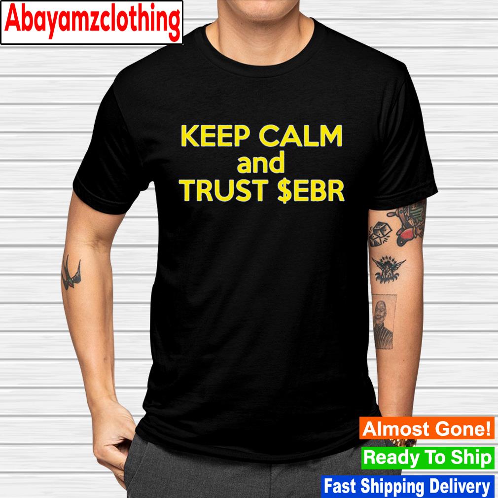 Keep calm and trust ebr shirt