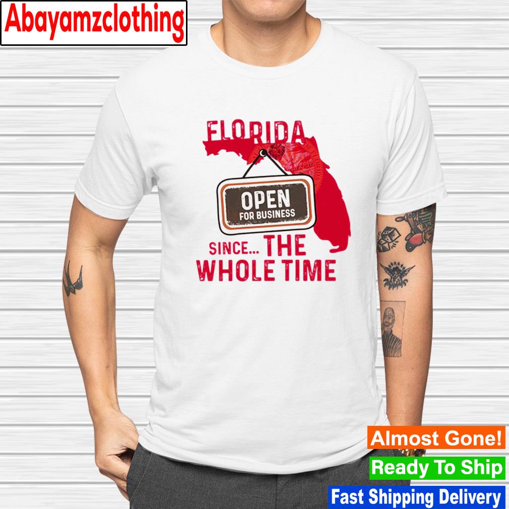 Florida open for business since the whole time shirt