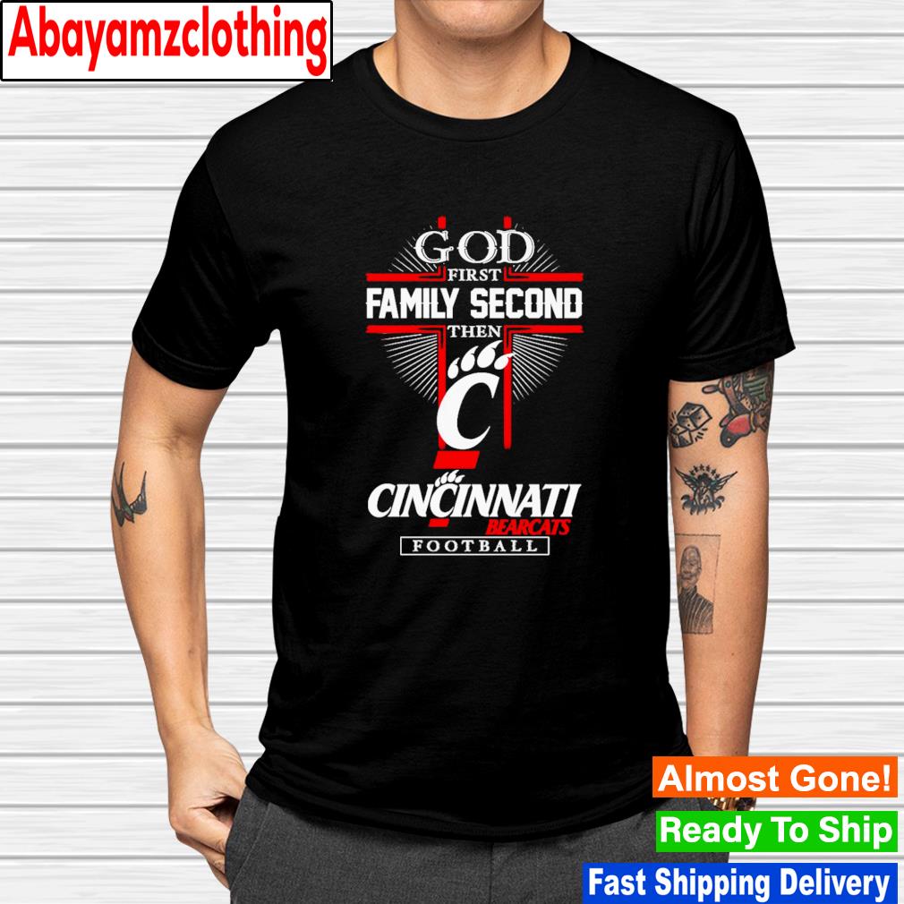 God first family second then Cincinnati Bearcats football shirt