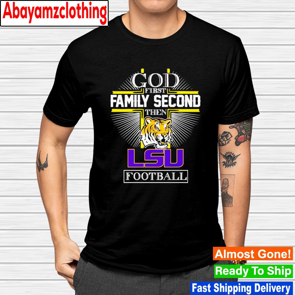 God first family second then LSU football shirt