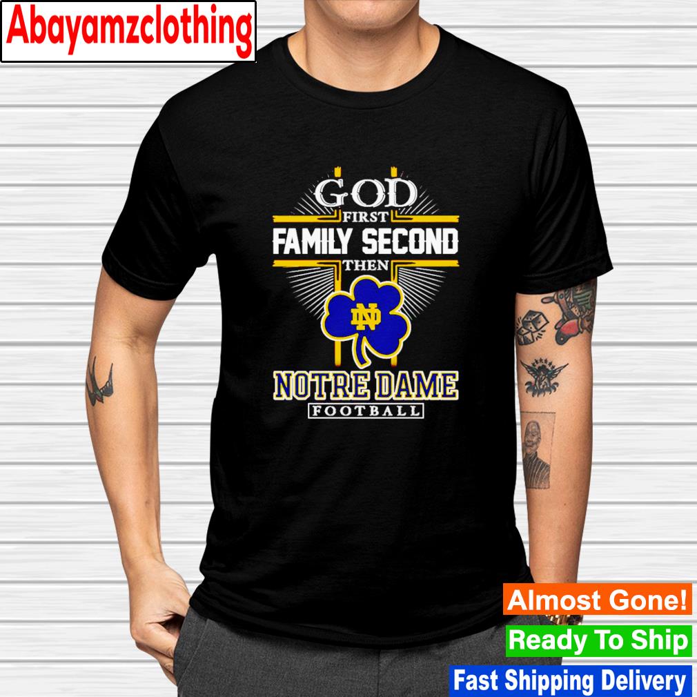 God first family second then Notre Dame football shirt