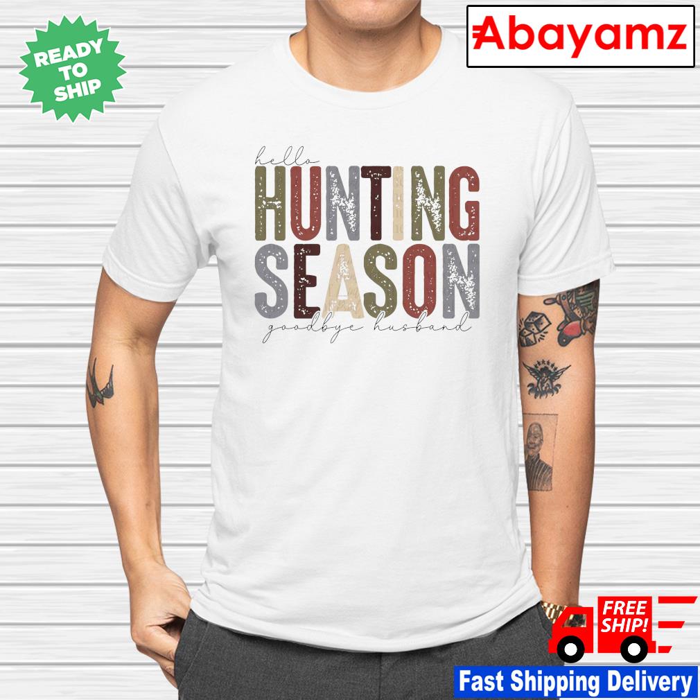Hello hunting season goodbye husband shirt