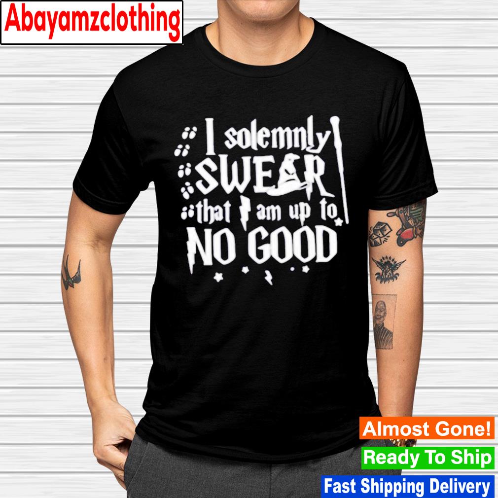 I solemnly swear that i am up to no good shirt
