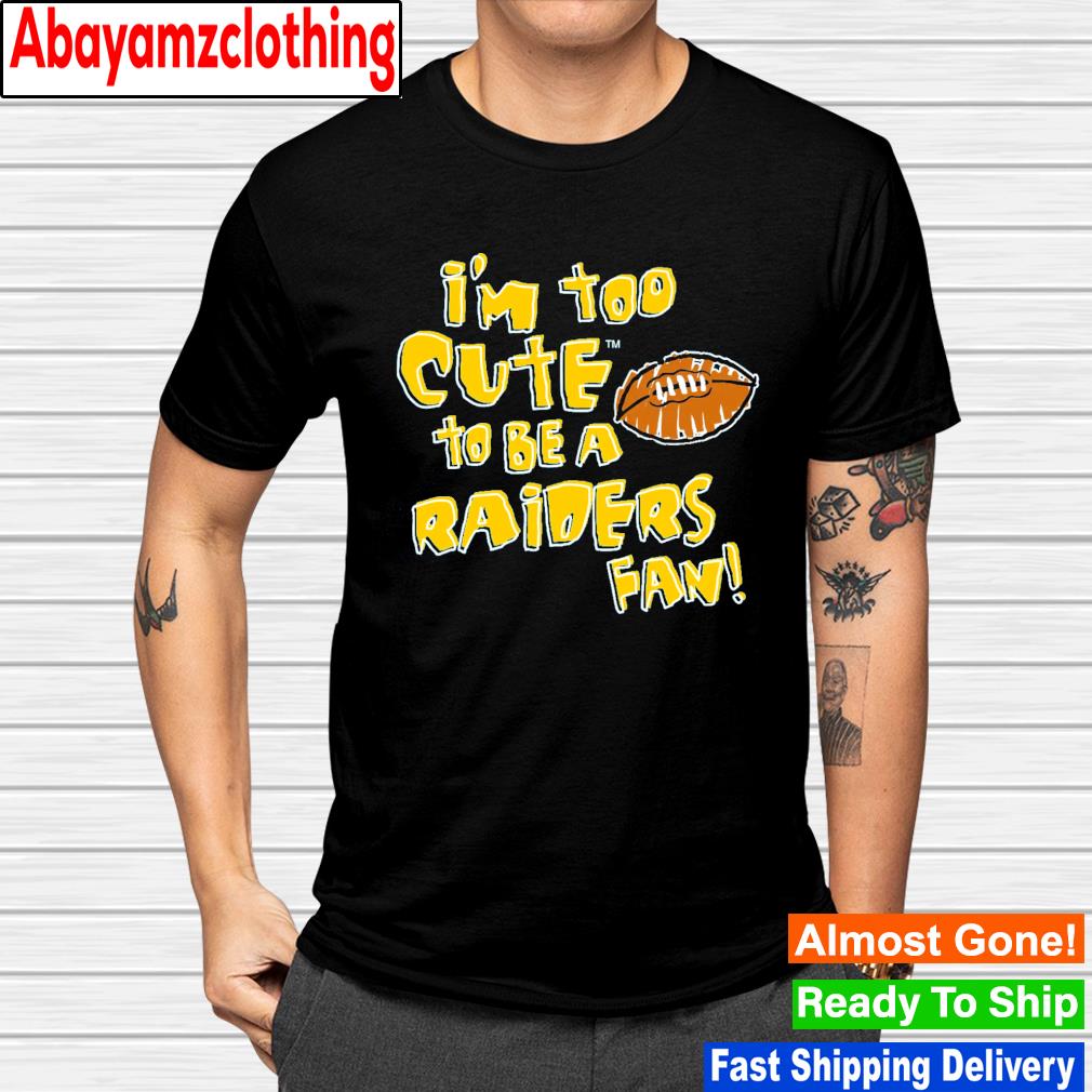I'm too cute to be a Raiders fan Los Angeles Chargers shirt