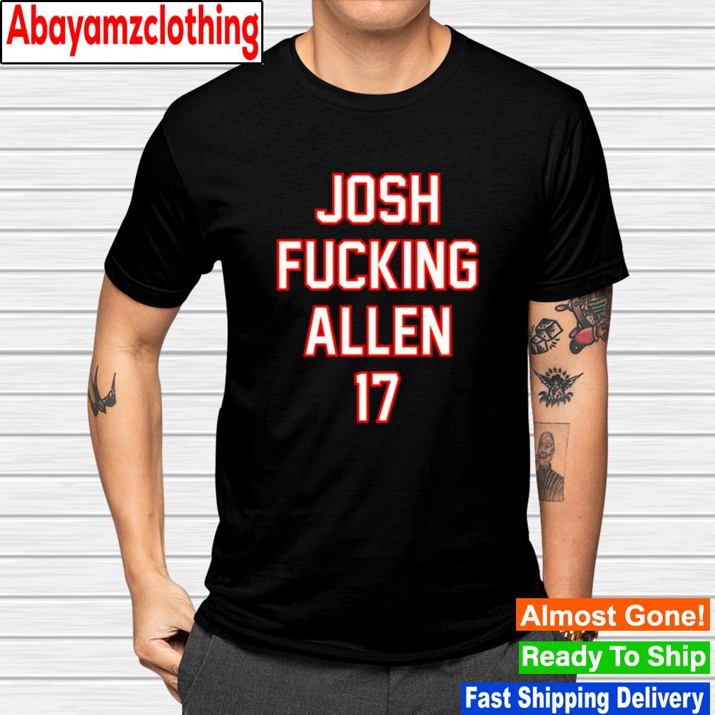 Josh Fucking Allen #17 shirt
