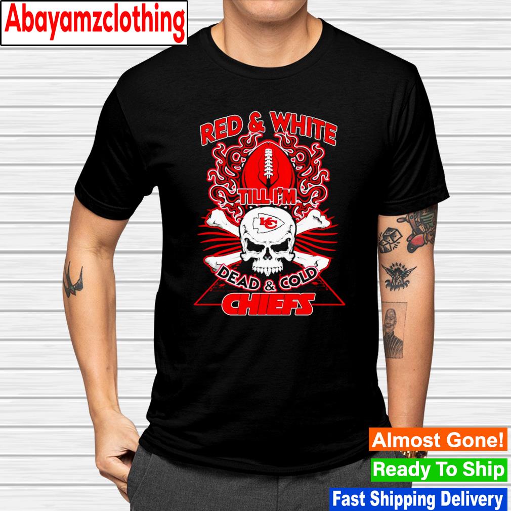Kansas City Chiefs red & white till i'm dead and cold Chiefs shirt