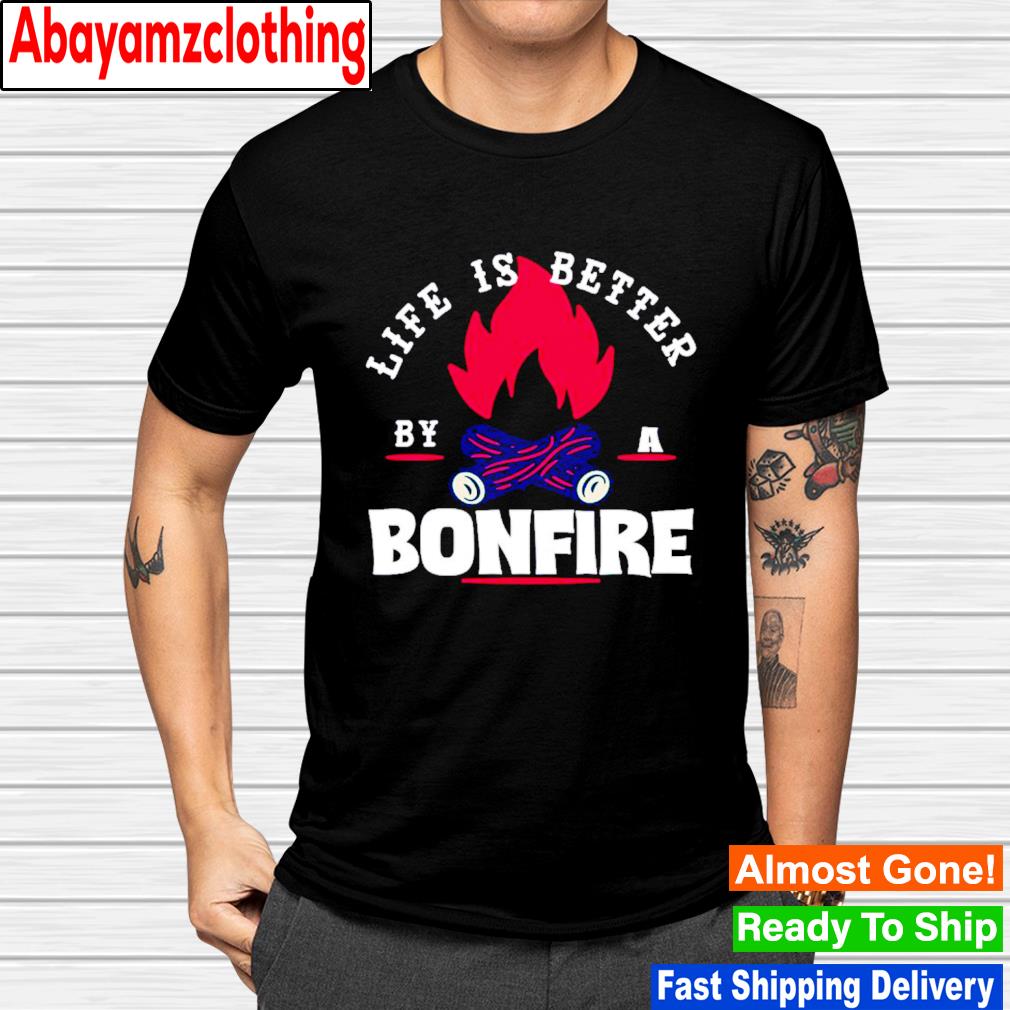 Life is better by the bonfire campfire camping outdoor hiker shirt