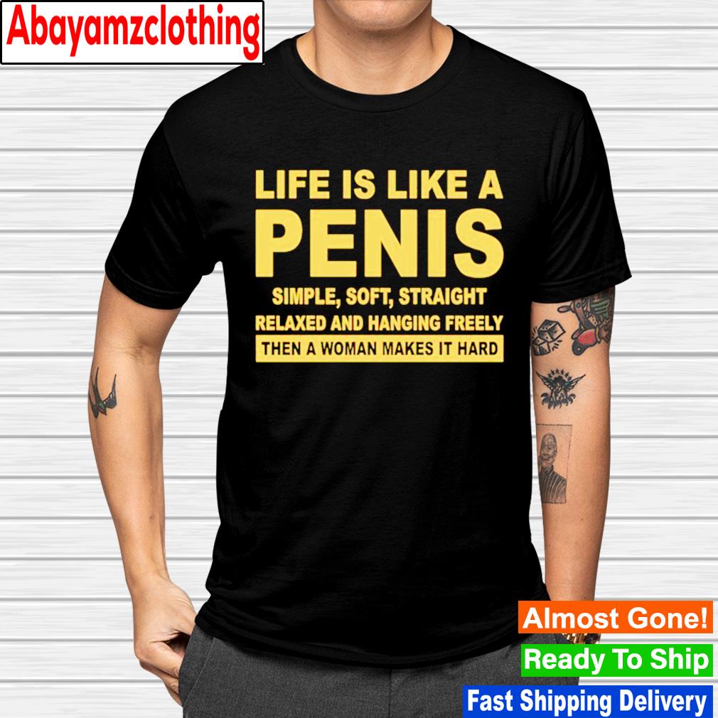 Life is like a penis shirt