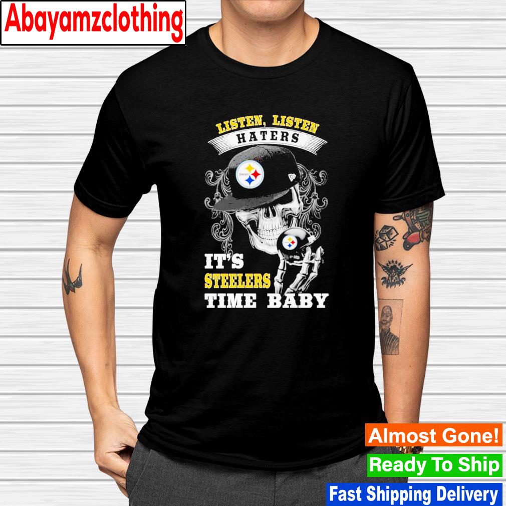 Listen haters it's Steelers time baby shirt