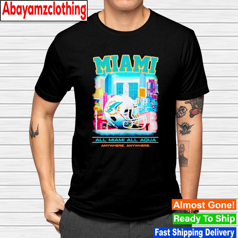 Miami Dolphins all Miami all aqua anywhere anywhere shirt