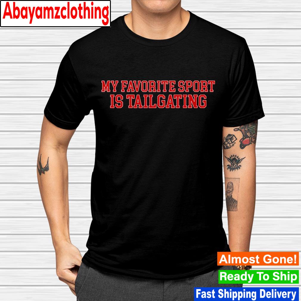 My favorite sport is tailgating shirt
