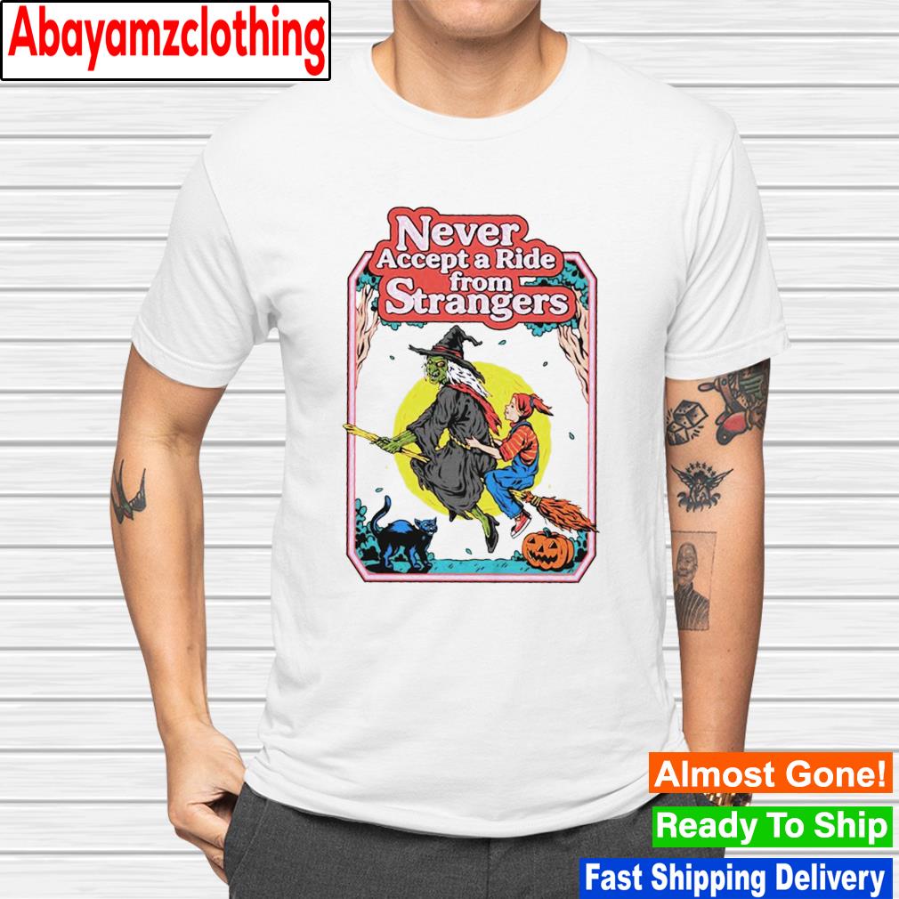 Never accept a ride from strangers shirt