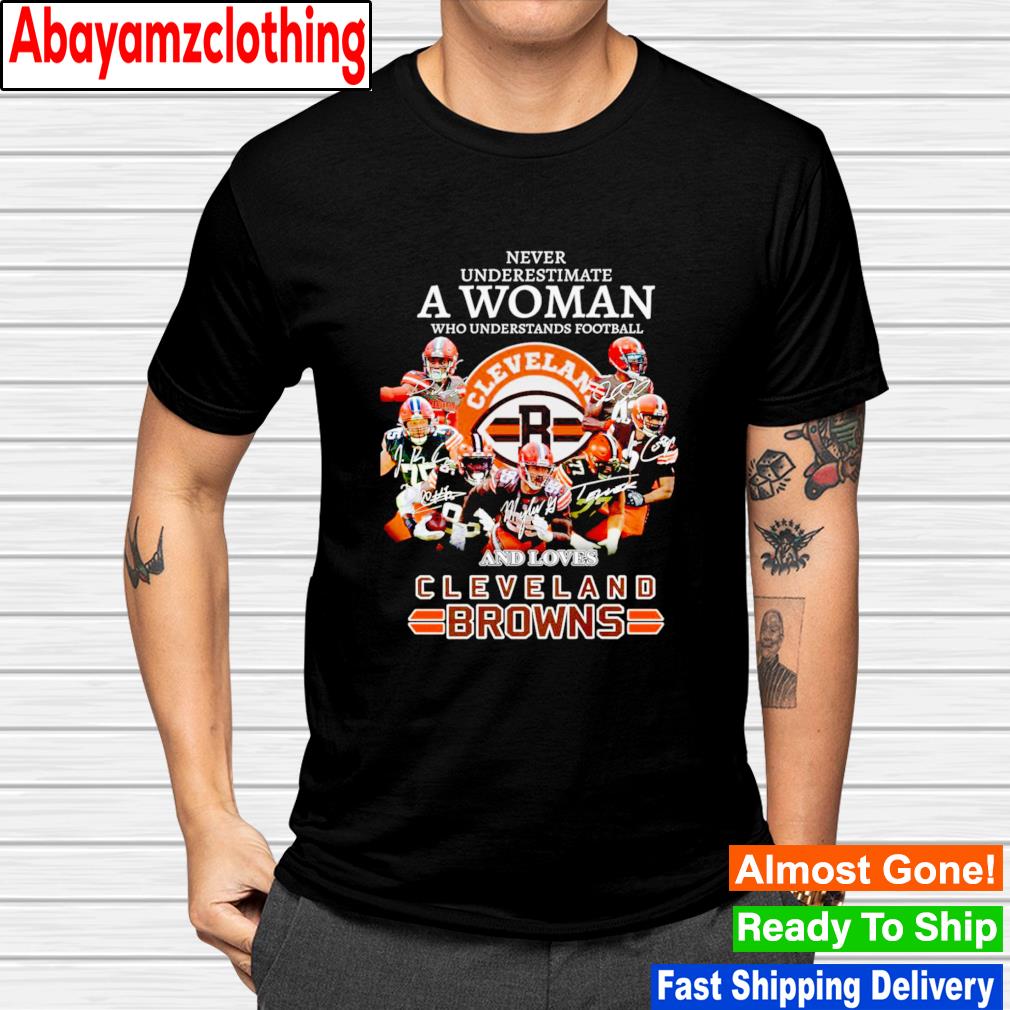 Never underestimate a woman who understands football and loves Cleveland Browns signatures shirt