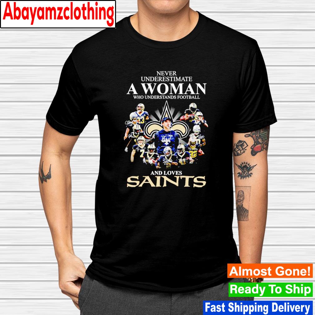 Never underestimate a woman who understands football and loves New Orleans Saints signatures shirt