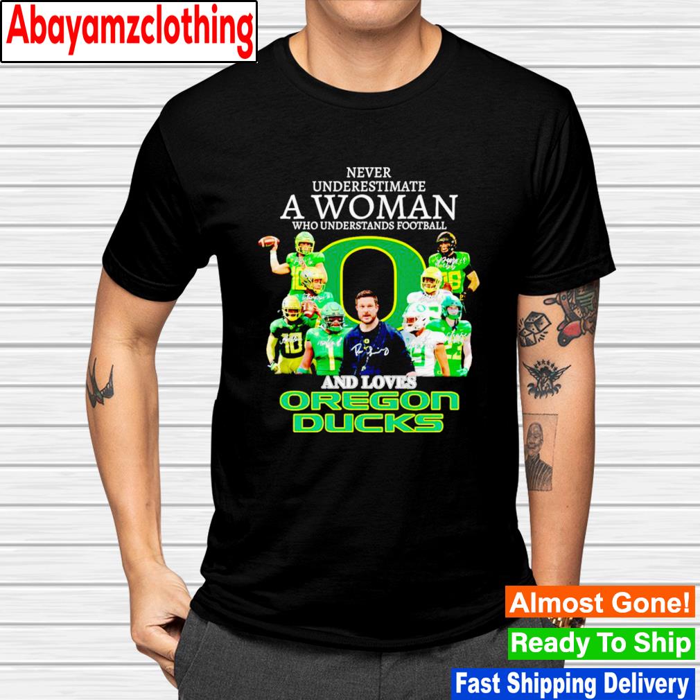 Never underestimate a woman who understands football and loves Oregon Ducks signatures shirt