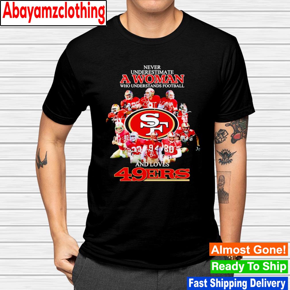 Never underestimate a woman who understands football and loves SF 49ers signatures shirt