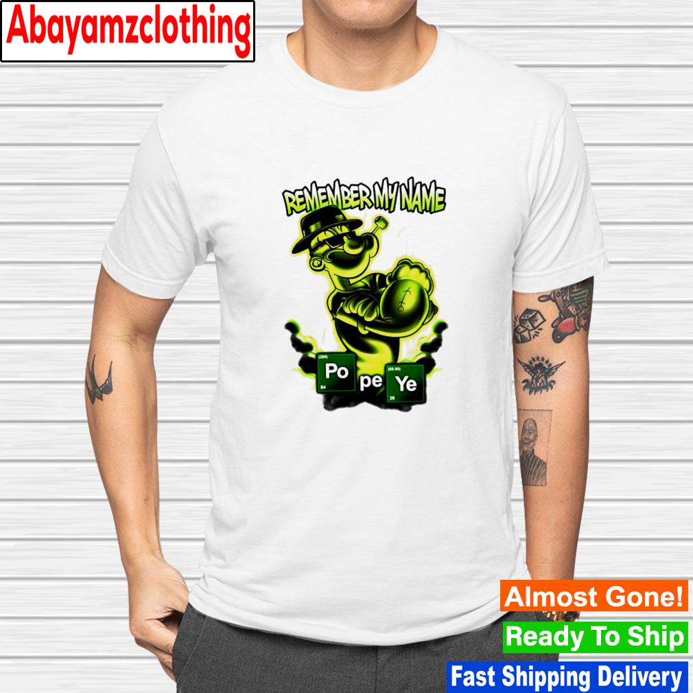 Popeye Remember My Name Heisenberg Breaking Bad shirt