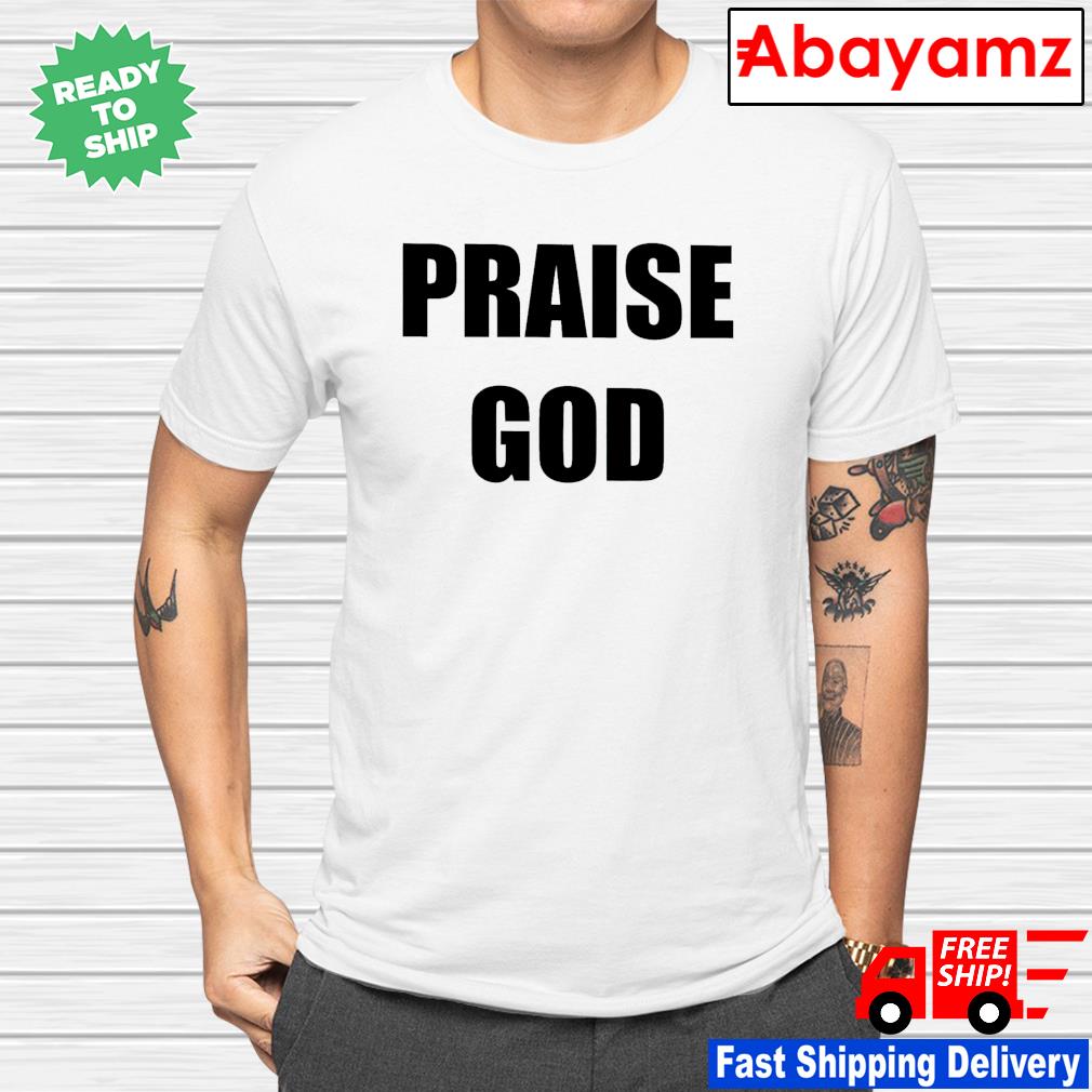 Praise god shirt