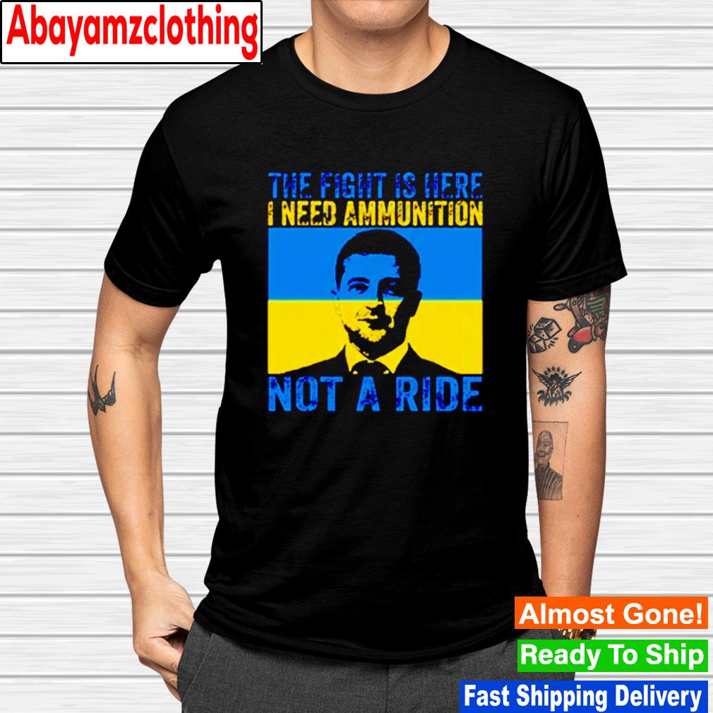 President Zelensky the fight is here i need ammunition not a ride shirt