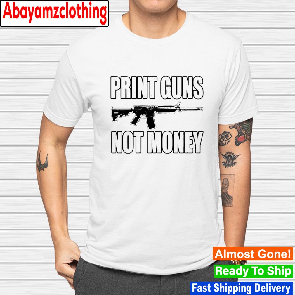 Print Guns Not Money shirt