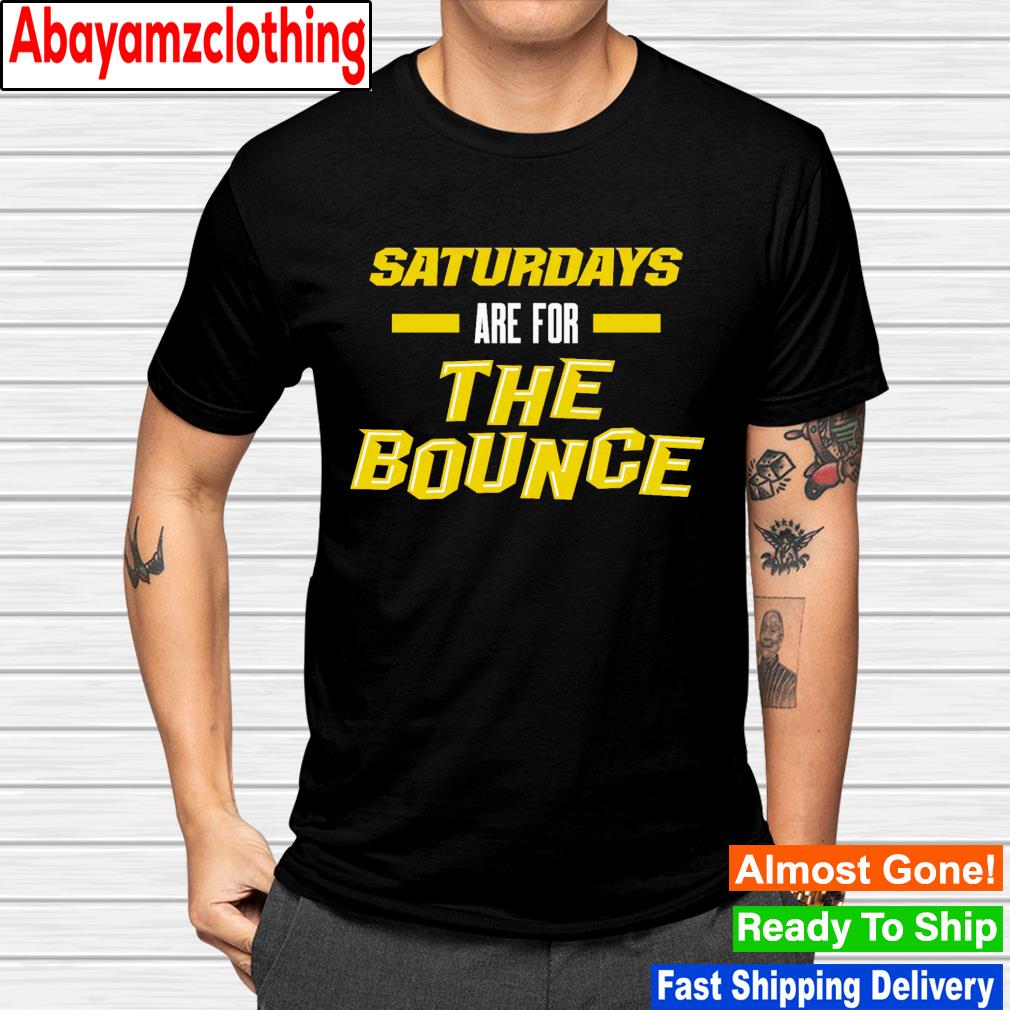 Saturdays are for the Bounce shirt