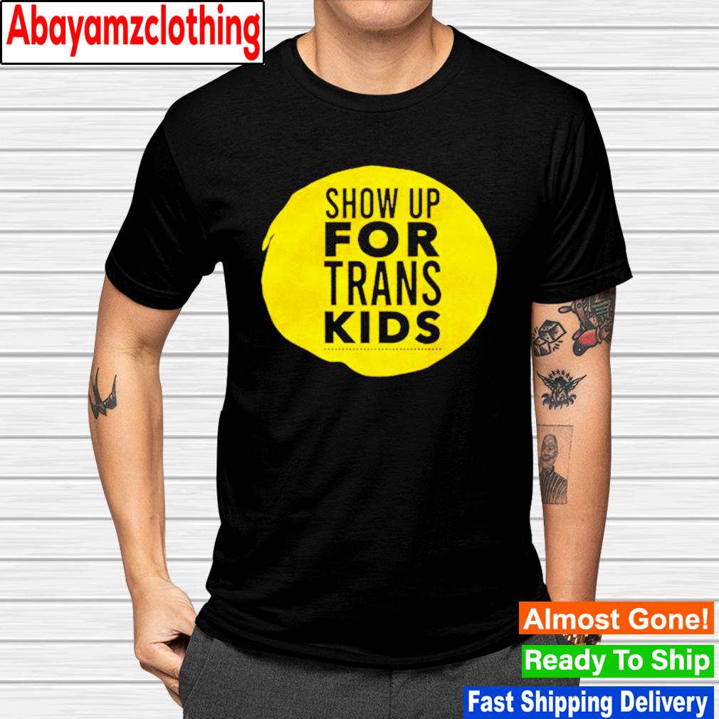 Show up for trans kids shirt