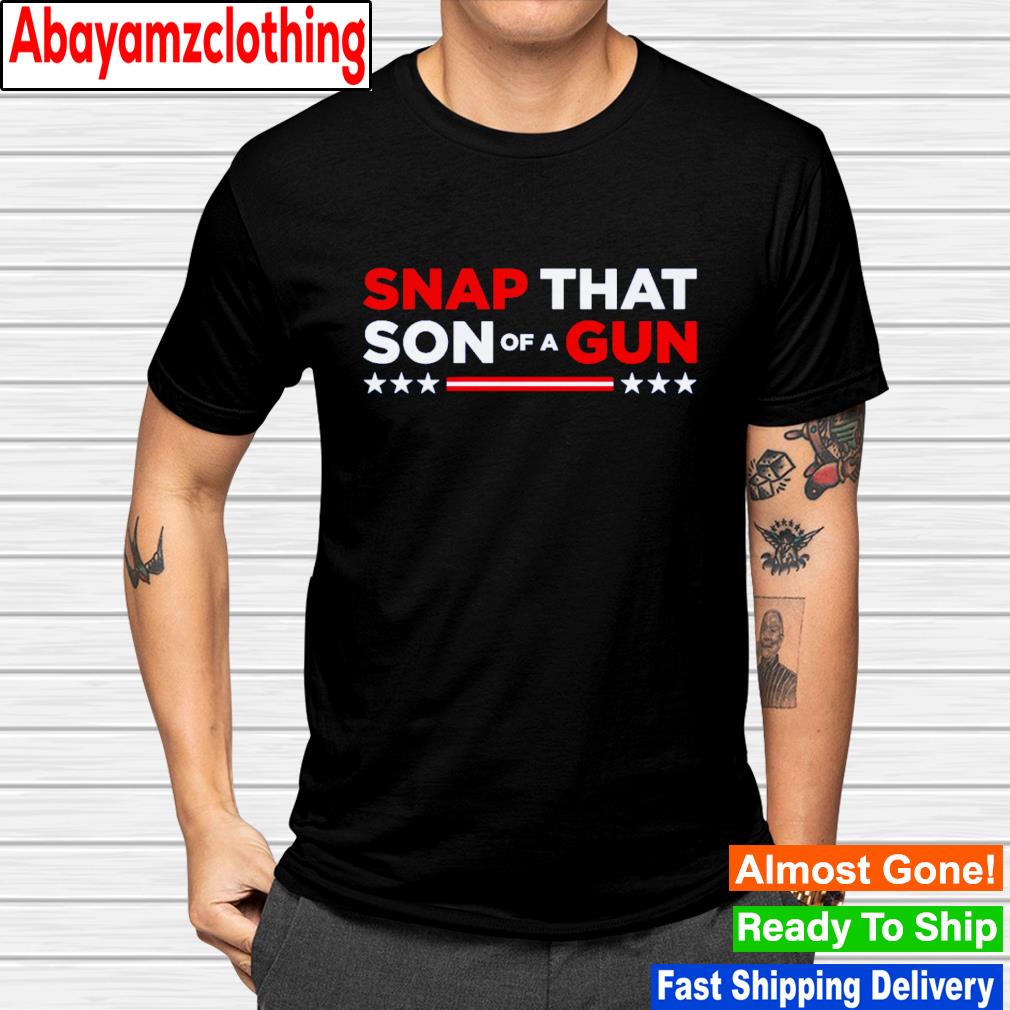 Snap that son of a gun T-shirt