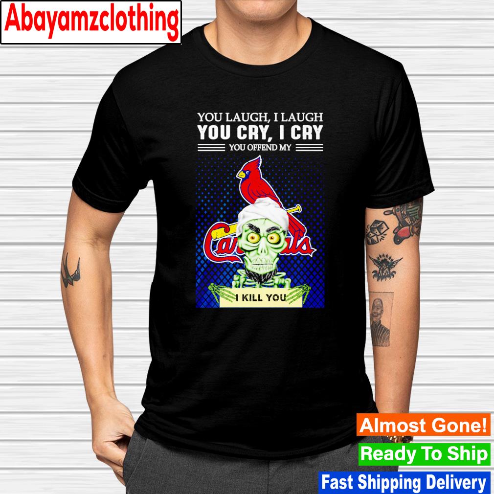 St. Louis Cardinals you laugh i laugh you cry i cry you offend my i kill you shirt