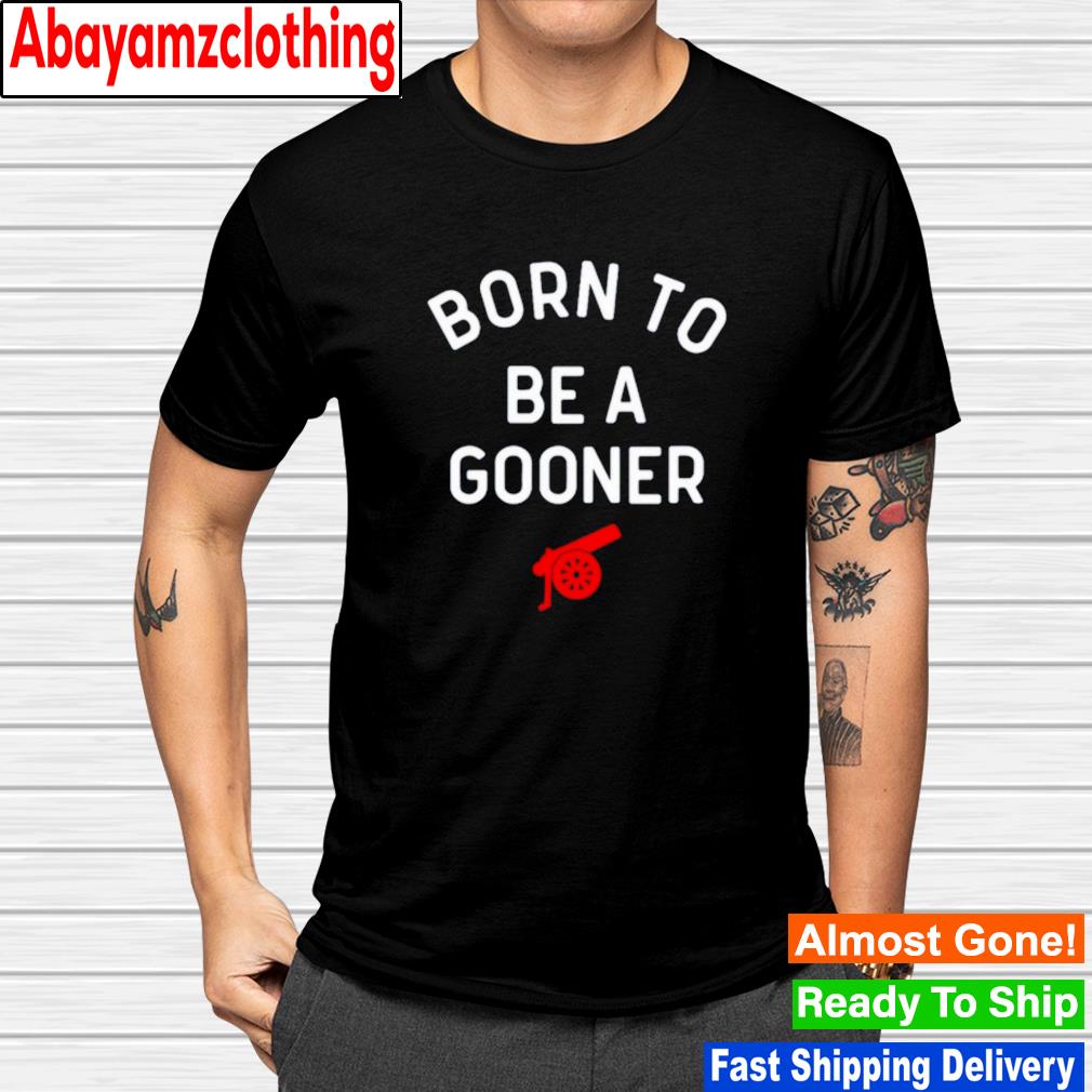 Born to be a gooner shirt