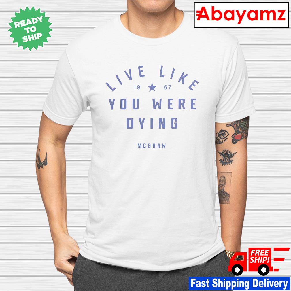 Tim McGraw live like you were dying shirt
