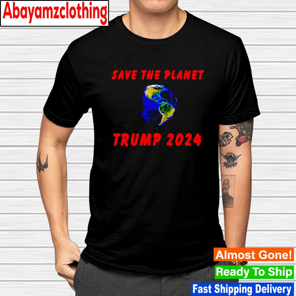 Trump 2024 save the planet shirt