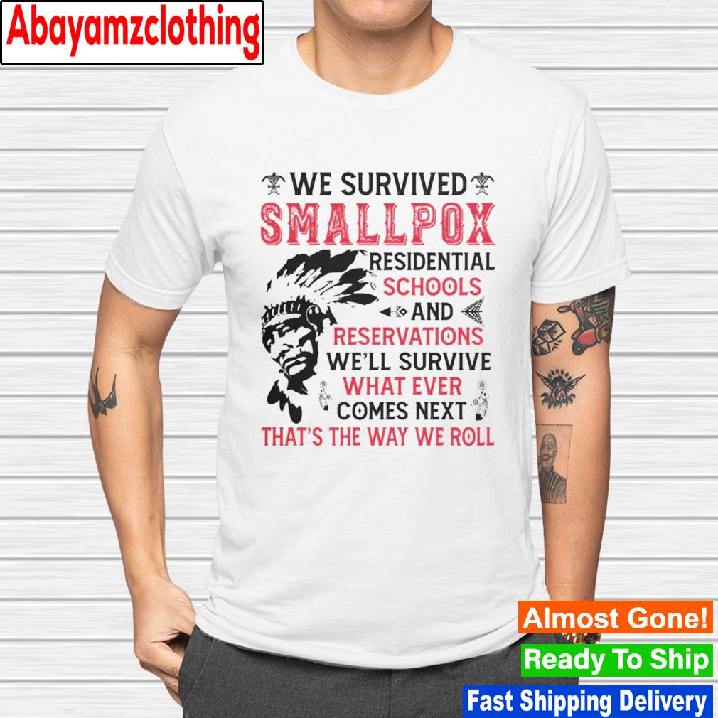 We survived smallpox residential schools and reservations shirt