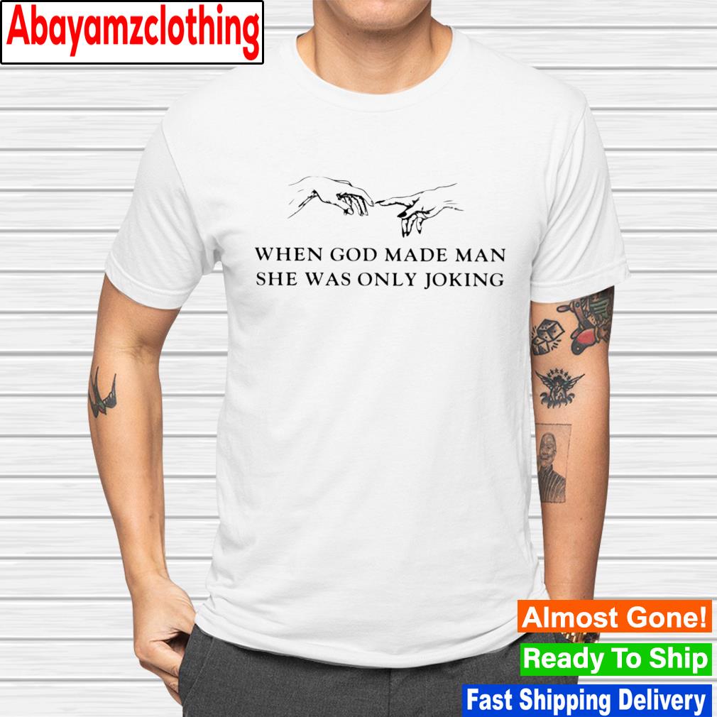 When God made man she was only joking shirt