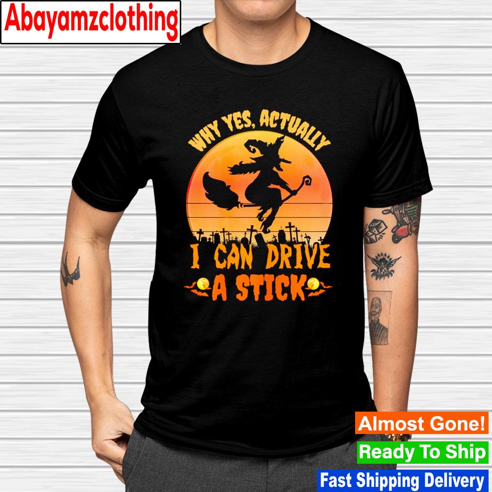 Why yes actually i can drive a stick Halloween witch spooky shirt