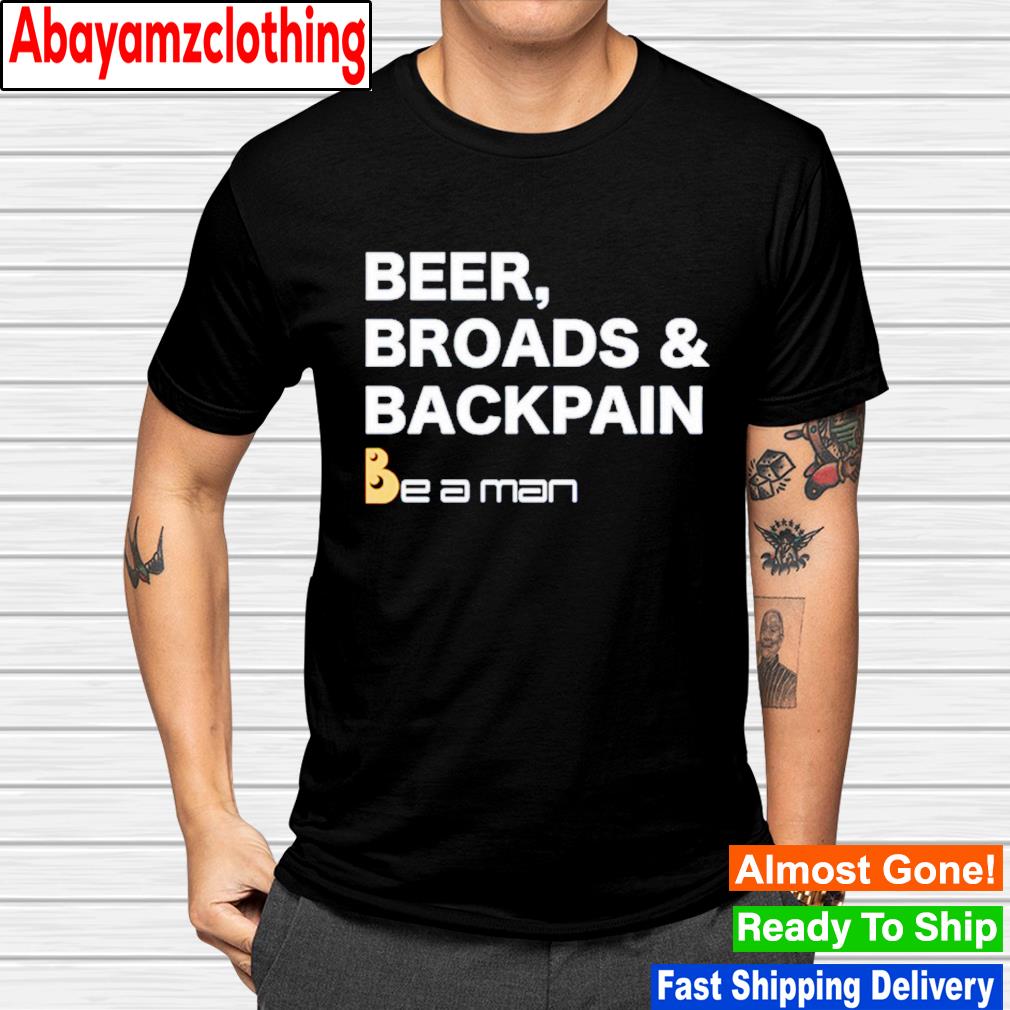 Beer broads & backpain be a man shirt