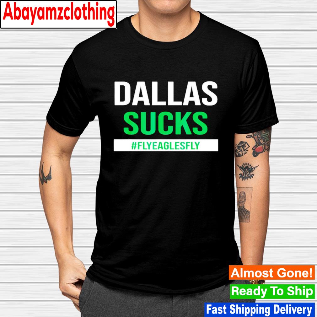 Dallas Sucks #flyeaglesfly shirt