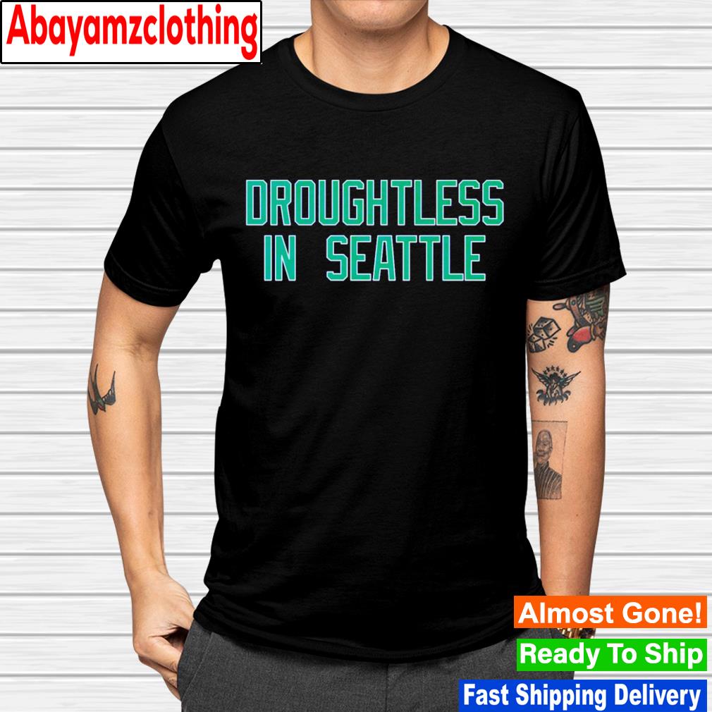 Droughtless in Seattle shirt