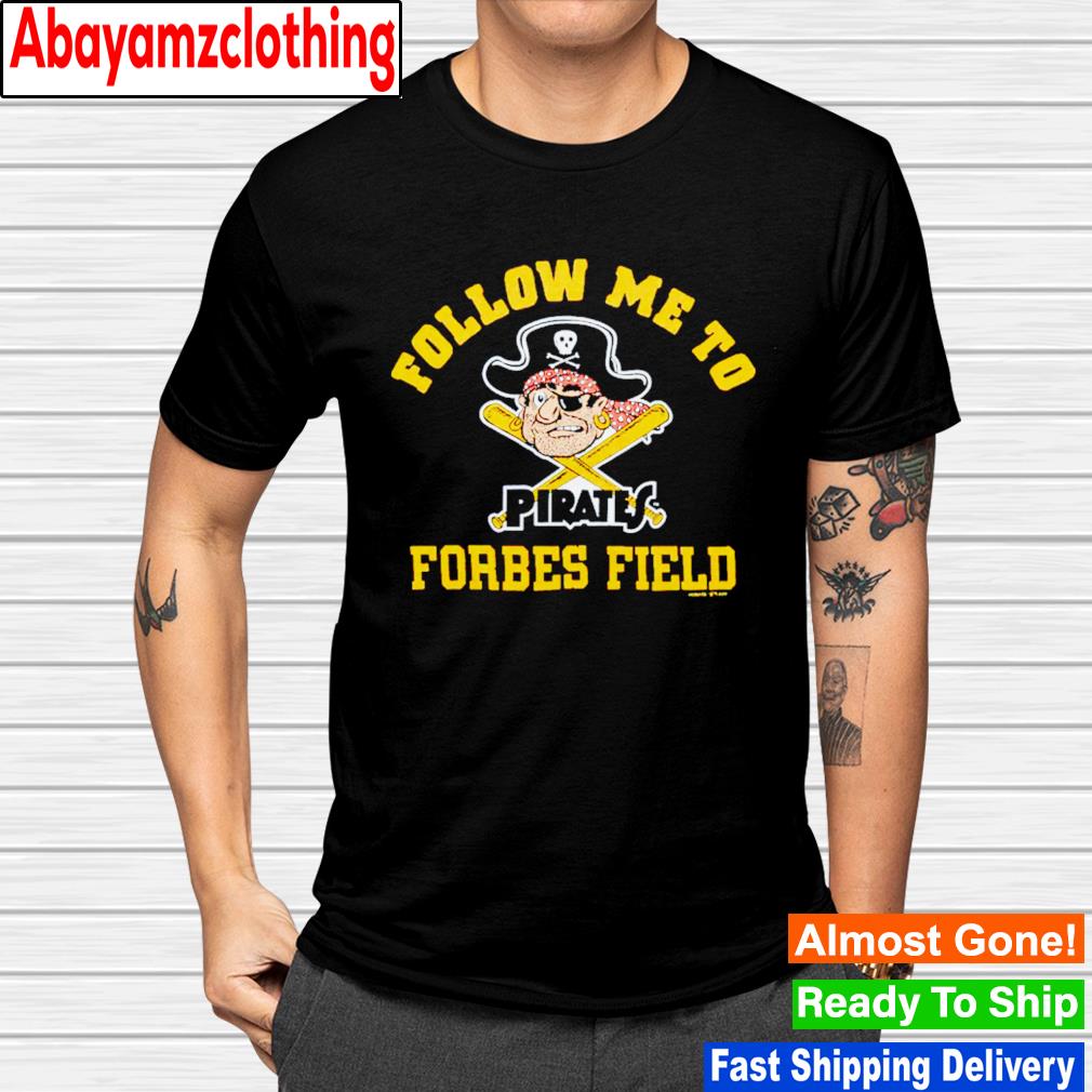 Follow me to forbes field Pirates shirt