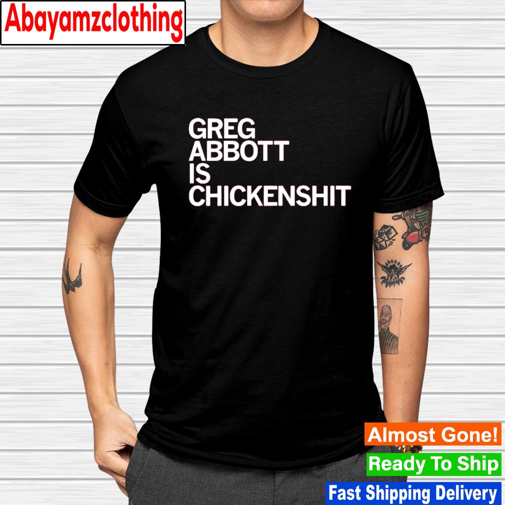 Greg abbott is chickenshit shirt