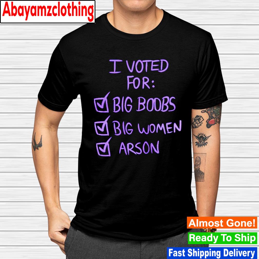 I voted for big boors big women arson T-shirt