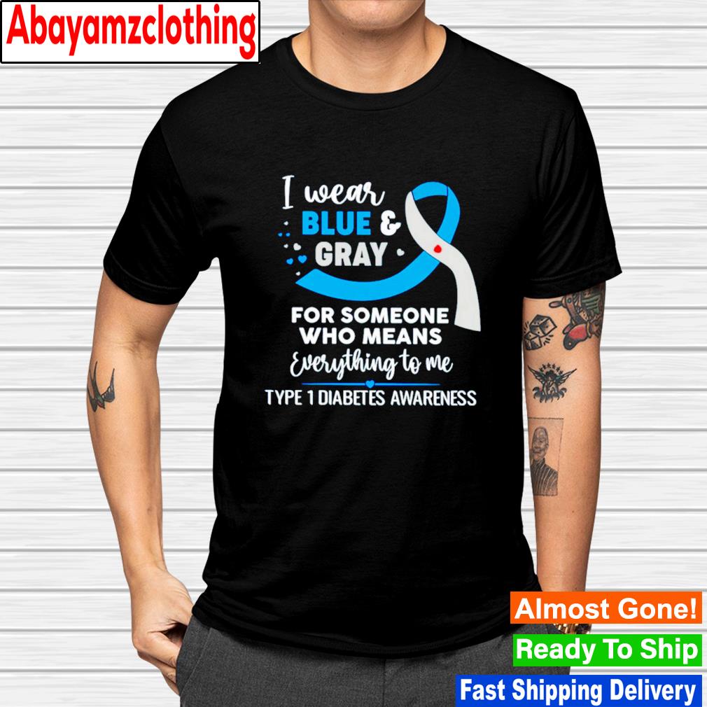 I wear blue gray for someone who means everything to me shirt