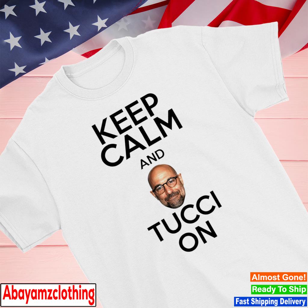 Keep Calm And Tucci On shirt