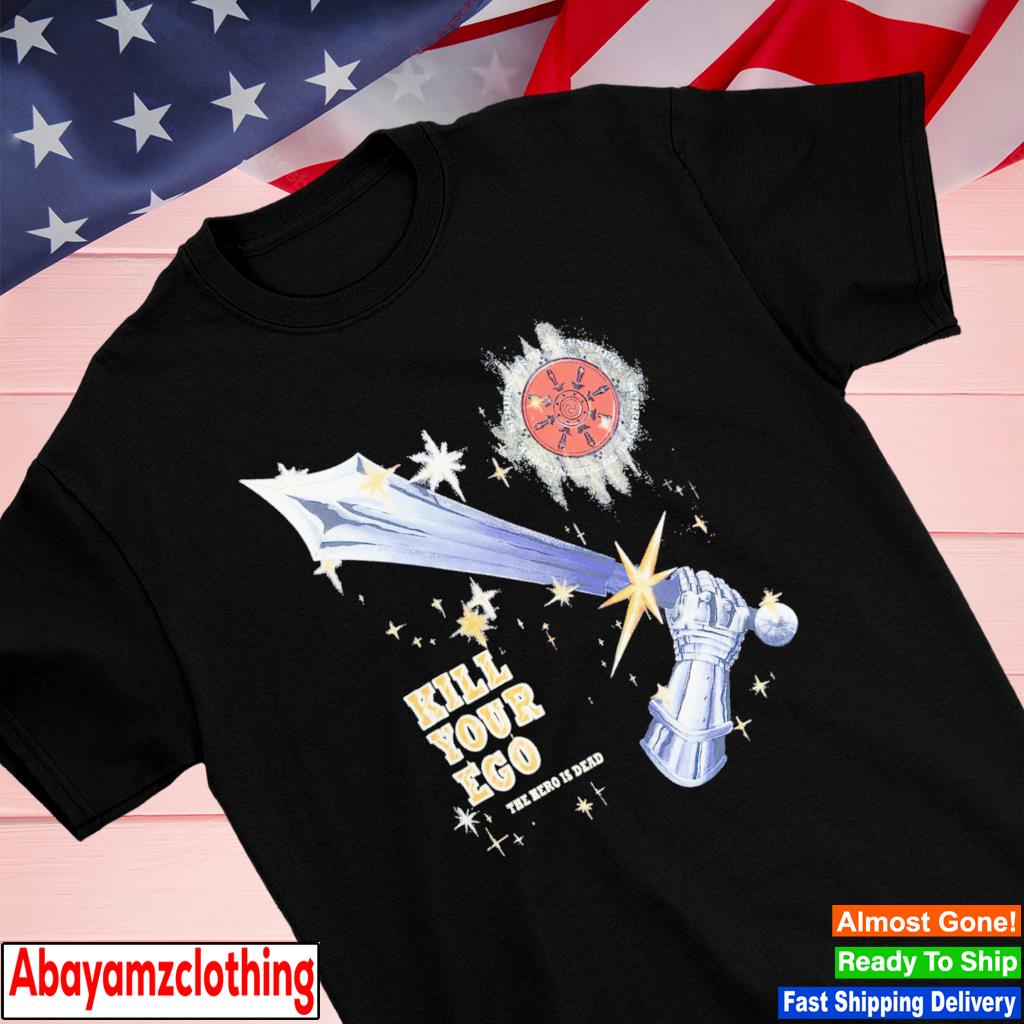 Kill your ego the hero is dead shirt