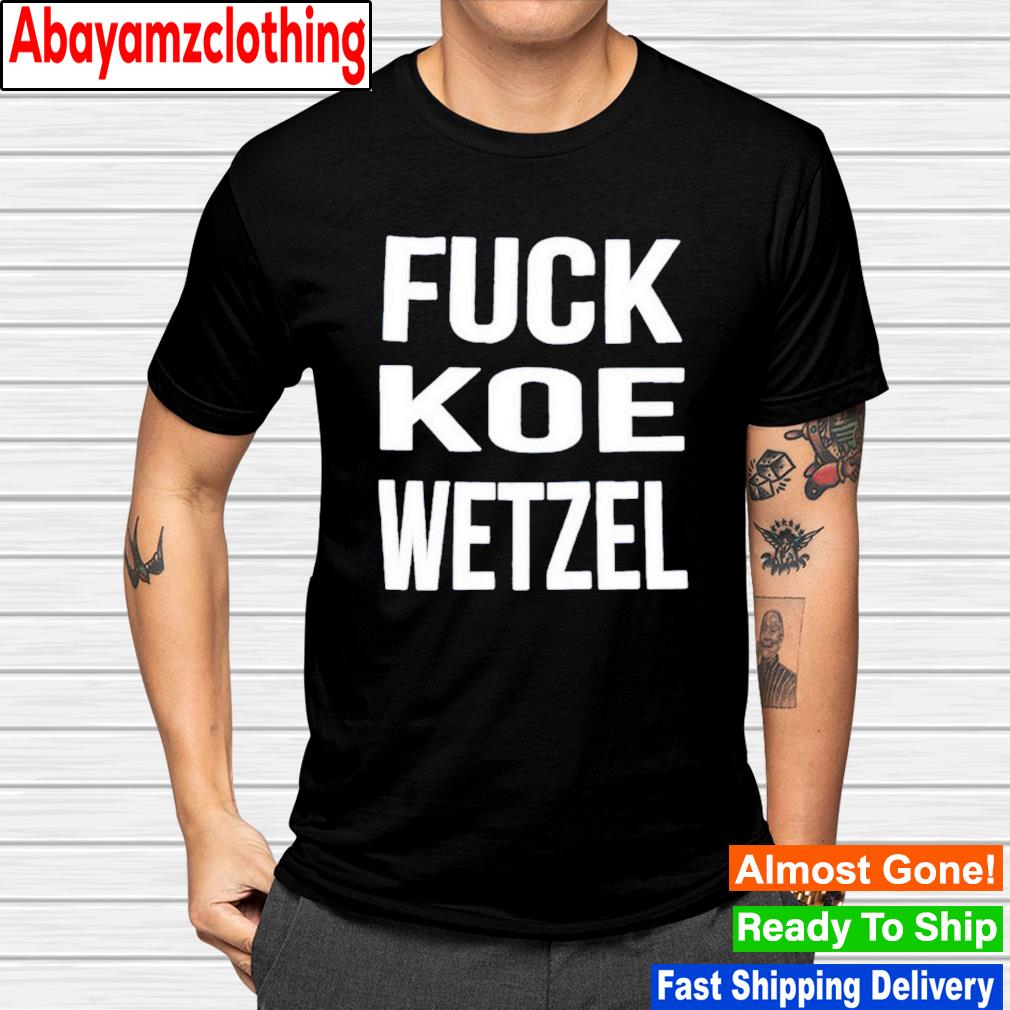 Koe Wetzel fuck Koe Wetzel shirt