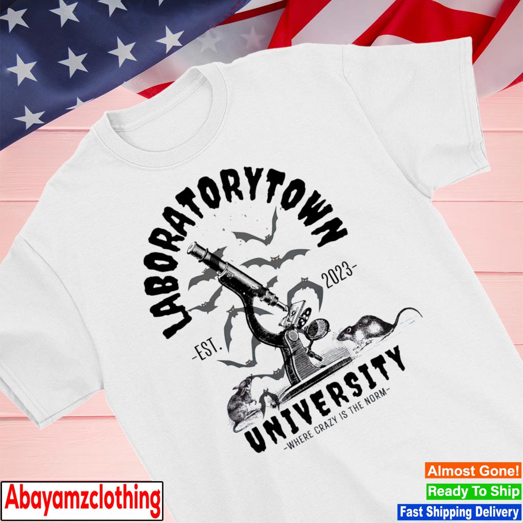 Laboratorary town university where crazy is the norm shirt