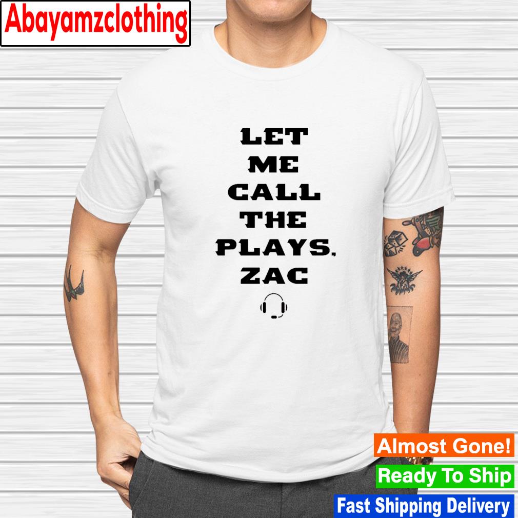 Let me call the plays zac shirt
