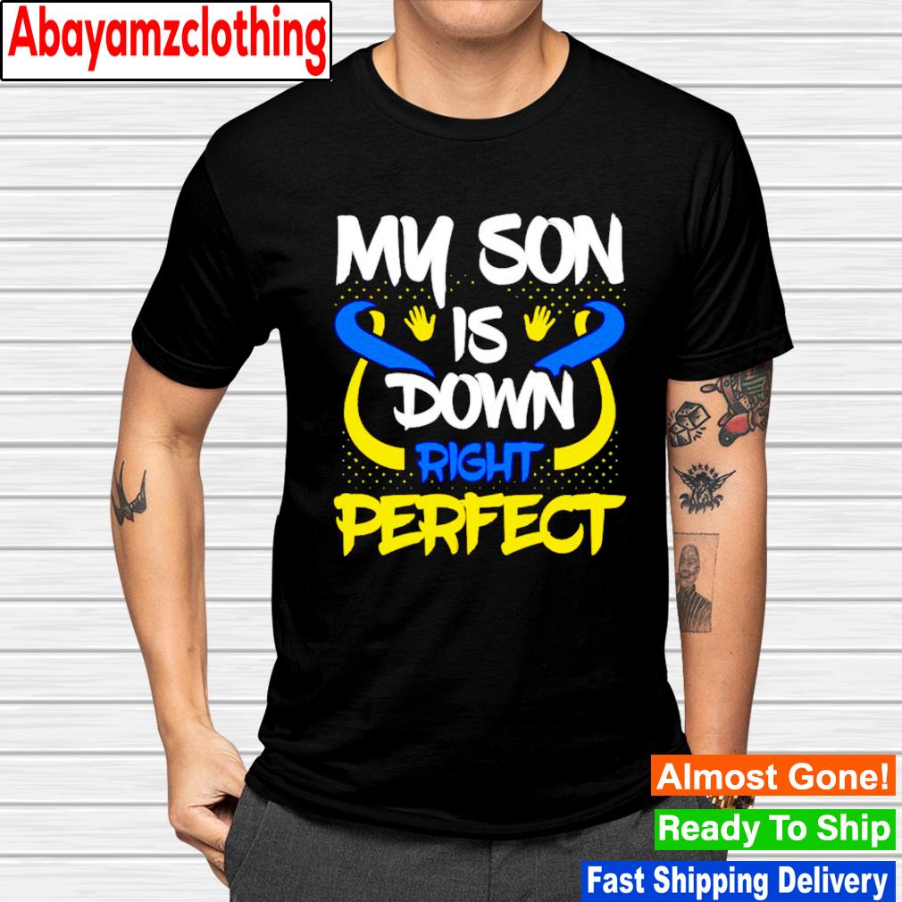 My son is down right perfect shirt