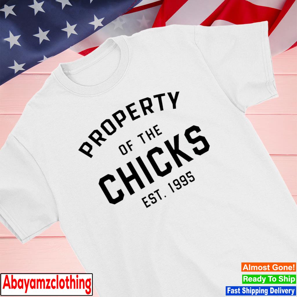 Property of the chicks est 1995 shirt